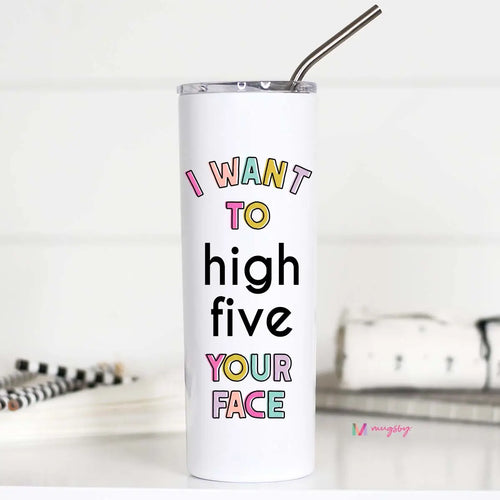I Want To High Five Your Face Tall Travel Cup
